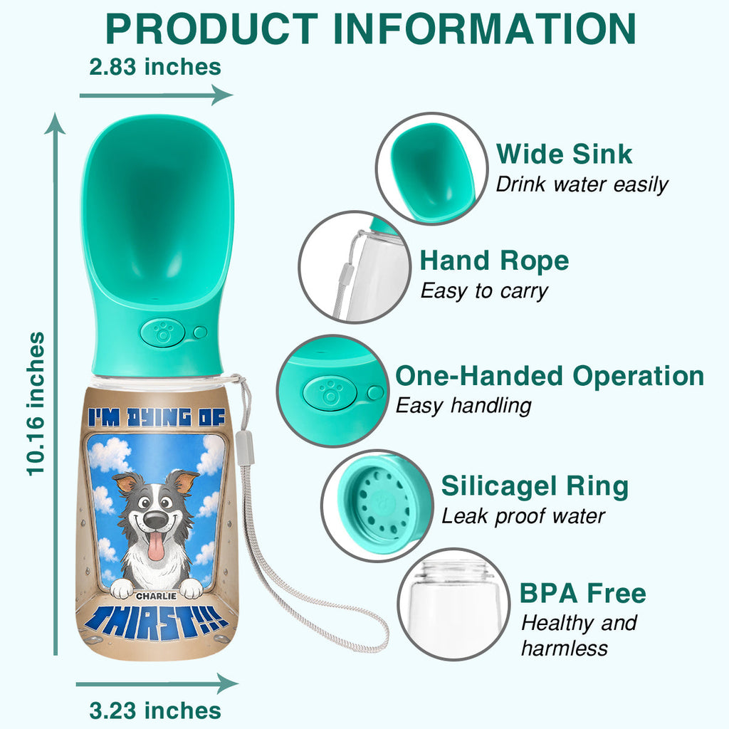 I Am Dying Of Thirst - Personalized Pet Water Bottle With Drinking Feeder