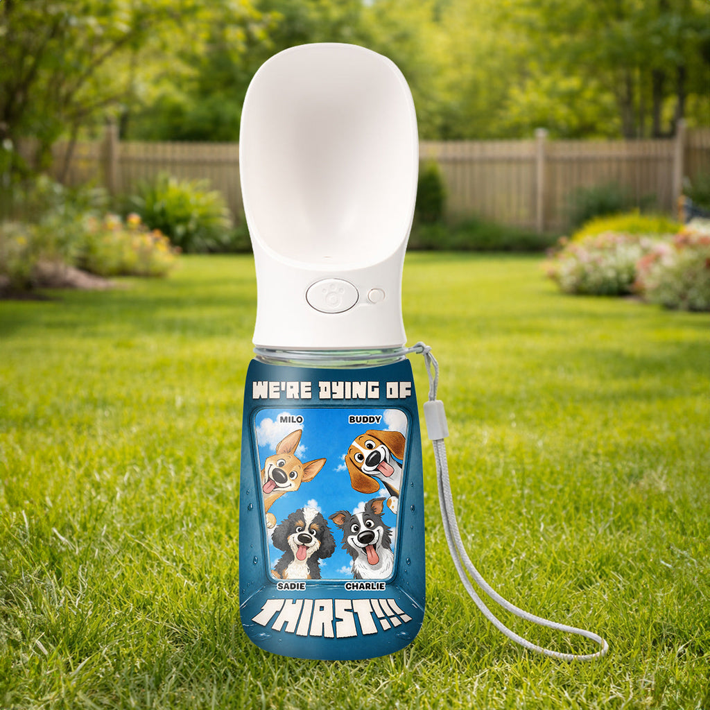 I Am Dying Of Thirst - Personalized Pet Water Bottle With Drinking Feeder